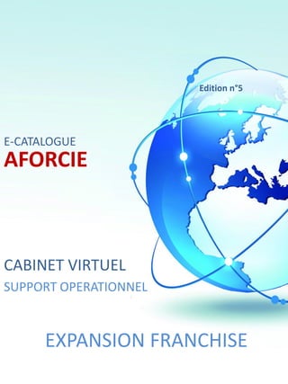Edition n°5

E-CATALOGUE

AFORCIE

CABINET VIRTUEL
SUPPORT OPERATIONNEL

EXPANSION FRANCHISE

 