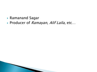 


Ramanand Sagar
Producer of Ramayan, Alif Laila, etc…

 