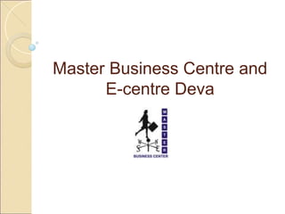 Master Business Centre and
      E-centre Deva
 