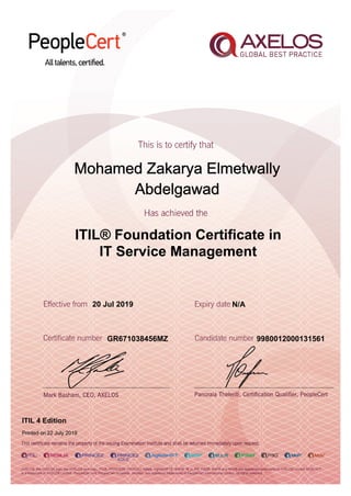 Mohamed Zakarya Elmetwally
Abdelgawad
20 Jul 2019
GR671038456MZ
Printed on 22 July 2019
N/A
9980012000131561
ITIL® Foundation Certificate in
IT Service Management
ITIL 4 Edition
 
