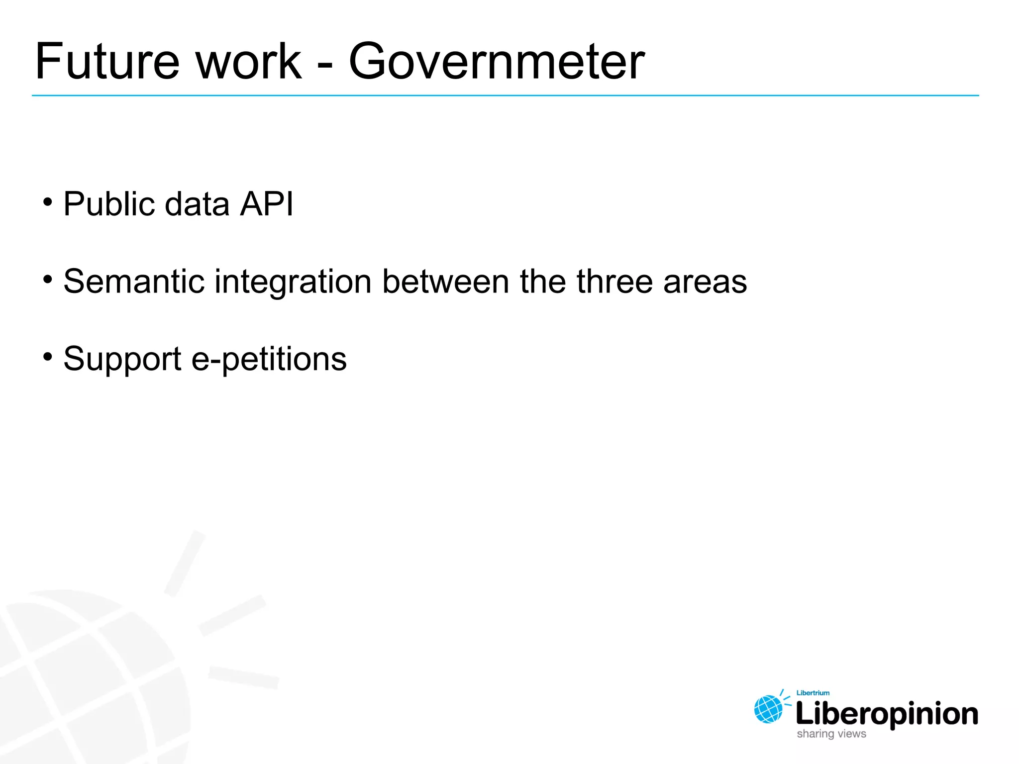 Future work - Governmeter
• Public data API
• Semantic integration between the three areas
• Support e-petitions
 