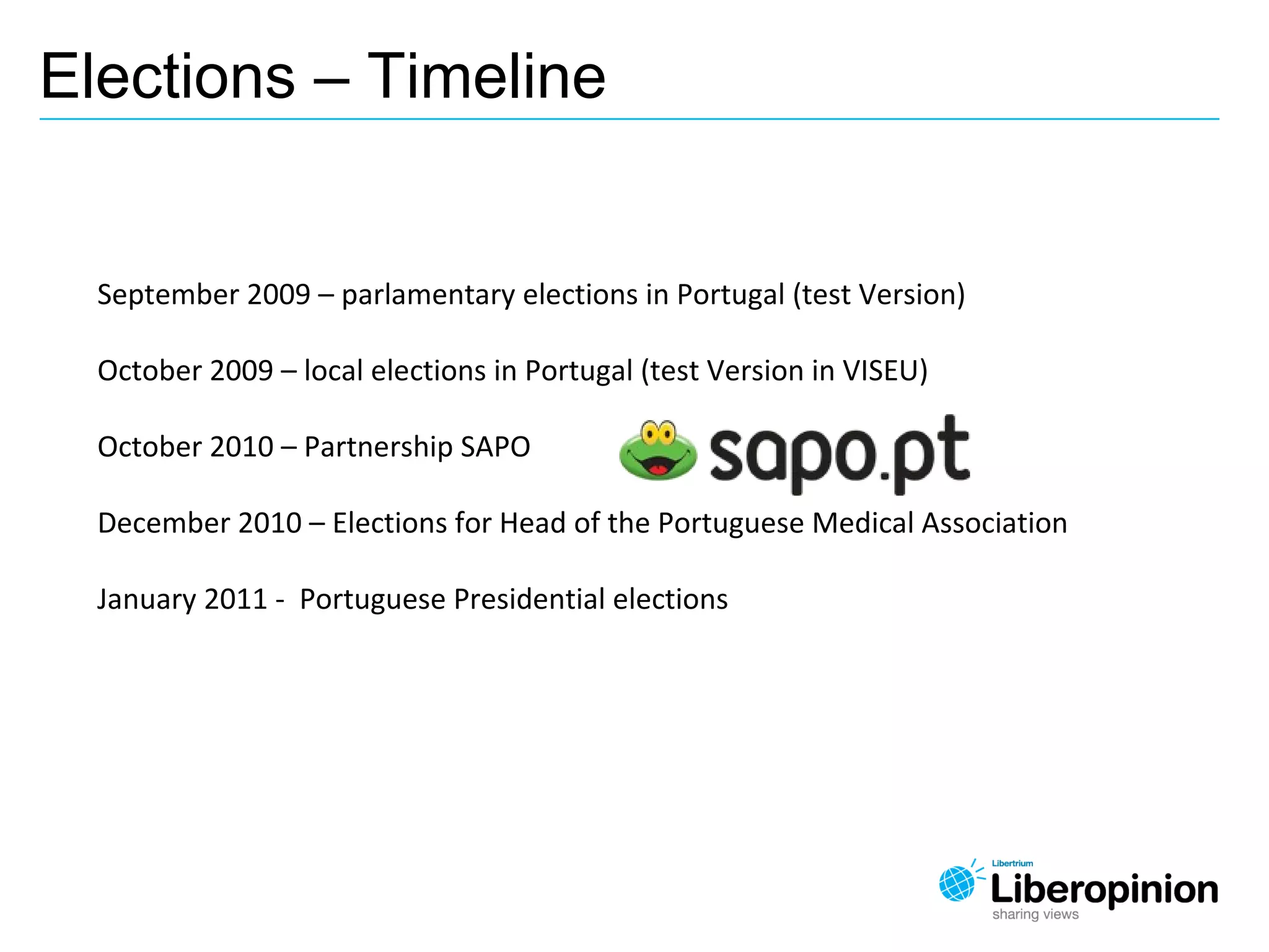 Elections – Timeline
September 2009 – parlamentary elections in Portugal (test Version)
October 2009 – local elections in Portugal (test Version in VISEU)
October 2010 – Partnership SAPO
December 2010 – Elections for Head of the Portuguese Medical Association
January 2011 - Portuguese Presidential elections
 