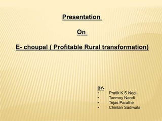 Presentation  On  E- choupal ( Profitable Rural transformation) BY- ,[object Object]