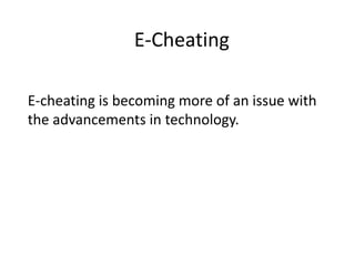 E-Cheating E-cheating is becoming more of an issue with the advancements in technology. 