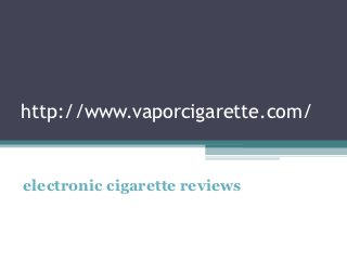 http://www.vaporcigarette.com/


electronic cigarette reviews
 