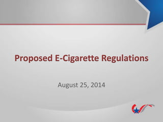 Proposed E-Cigarette Regulations 
August 25, 2014 
 