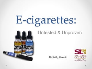 E-cigarettes:
Untested & Unproven
By Kathy Garrett
 