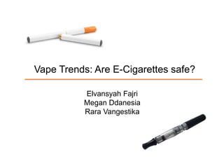 Vape Trends: Are E-Cigarettes safe?
Elvansyah Fajri
Megan Ddanesia
Rara Vangestika
 