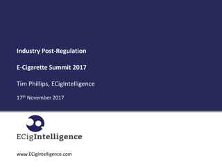 17th November 2017
www.ECigIntelligence.com
Industry Post-Regulation
E-Cigarette Summit 2017
Tim Phillips, ECigIntelligence
 