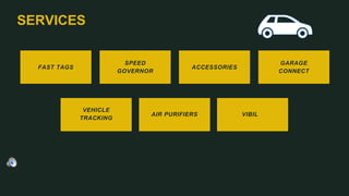 SERVICES
FAST TAGS
SPEED
GOVERNOR
ACCESSORIES
GARAGE
CONNECT
VEHICLE
TRACKING
AIR PURIFIERS VIBIL
 