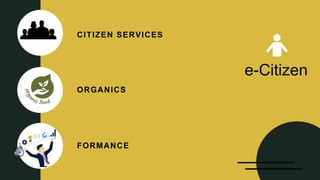 e-Citizen
CITIZEN SERVICES
ORGANICS
FORMANCE
 