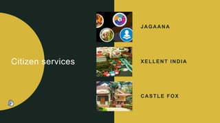 Citizen services
JAGAANA
XELLENT INDIA
CASTLE FOX
 