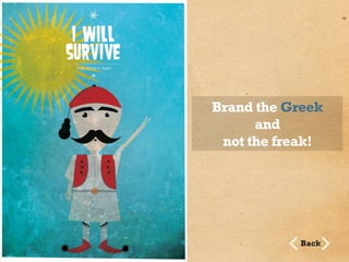 Brand the Greek
      and
 not the freak!




           Back
 