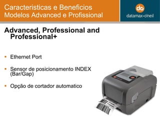 Caracteristicas e Beneficios  Modelos Advanced e Profissional Advanced, Professional and Professional+ Ethernet Port Sensor de posicionamento INDEX (Bar/Gap) Opção de cortador automatico 