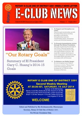 E-CLUB NEWS
ROTARY E-CLUB ONE OF DISTRICT 3201 WEEKLY NEWS LETTER
Club # 85189 Chartered on 6 June 2013 Volume 2 19 July 2014
Edited and Published by Rtn Krishnamoorthy Dharmarajan
Secretary, Rotary E-Club One of District 3201.
For Private Circulation Only.
 