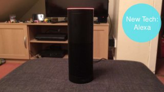 New Tech:
Alexa
 