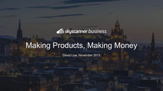 David Low, November 2015
Making Products, Making Money
 