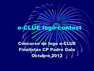 e-CLUE logo contest
Concurso de logo e-CLUE
Finalistas CP Padre Galo
Octubre 2013

 