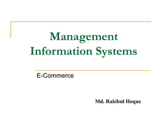 Management
Information Systems
E-Commerce
Md. Rakibul Hoque
 