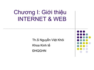 Chương I: Giới thiệu INTERNET & WEB Th.S Nguyễn Việt Khôi Khoa Kinh tế ĐHQGHN 