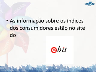 As informação sobre os índices dos consumidores estão no site do 