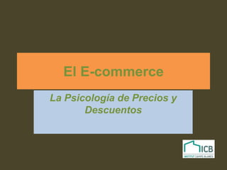 El E-commerce
La Psicología de Precios y
Descuentos
 