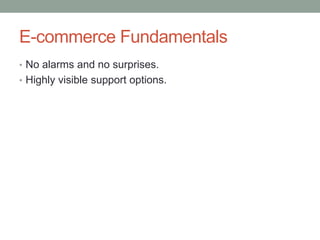 E-commerce Fundamentals
• No alarms and no surprises.
• Highly visible support options.
 
