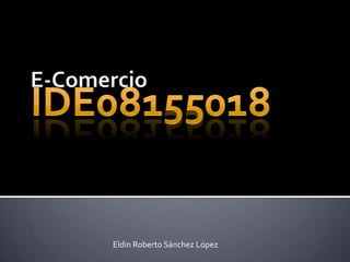 E-Comercio IDE08155018 Eldin Roberto Sánchez López 