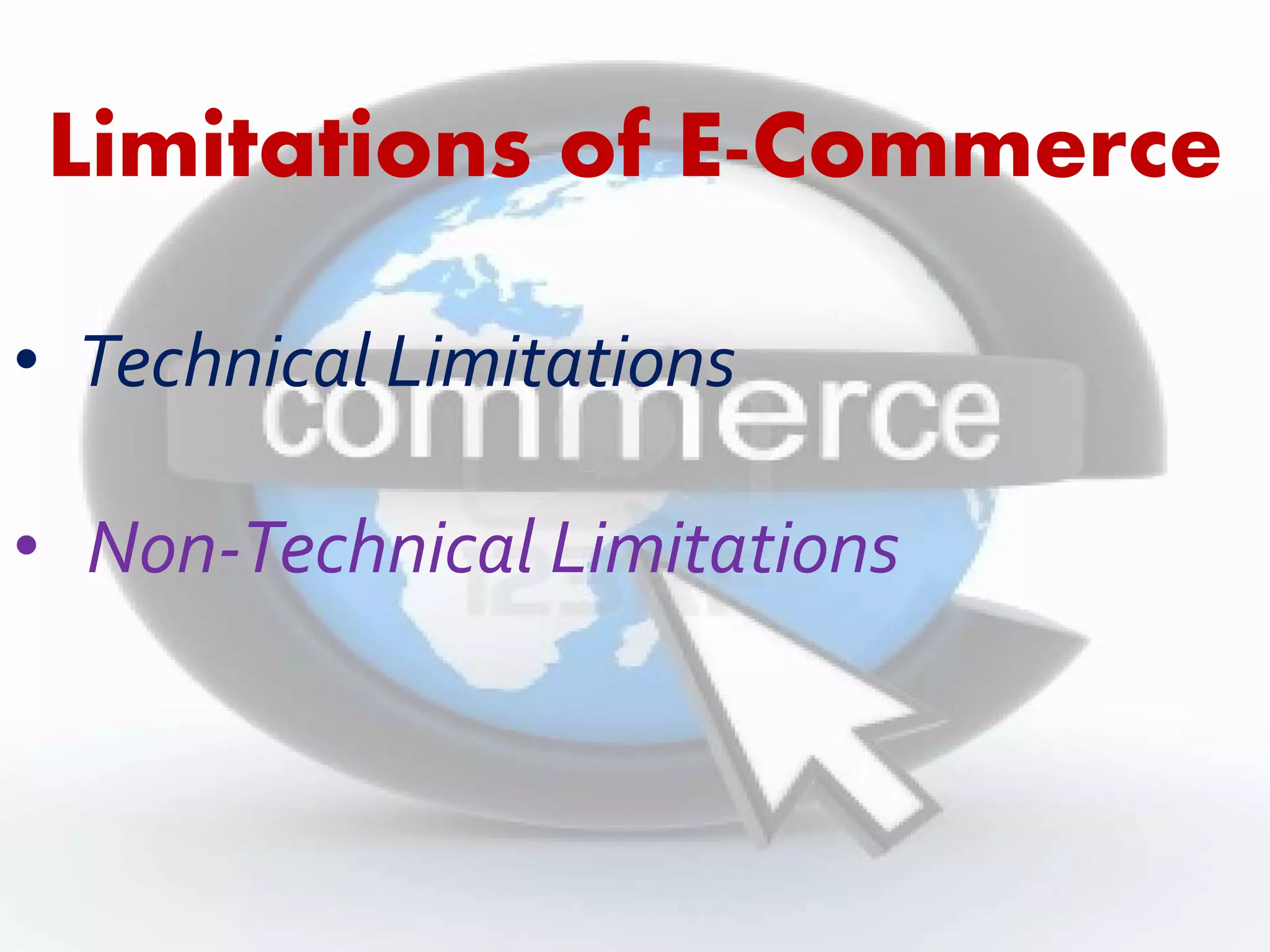 Limitations of E-Commerce 
• Technical Limitations 
• Non-Technical Limitations 
 