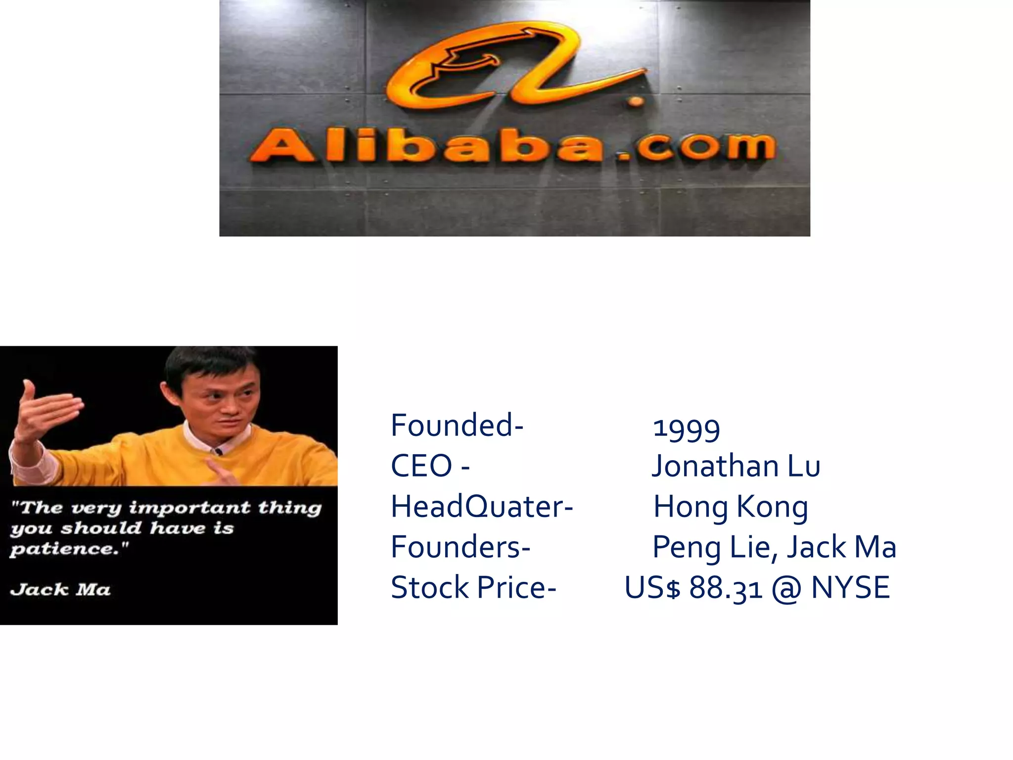 Founded- 1999 
CEO - Jonathan Lu 
HeadQuater- Hong Kong 
Founders- Peng Lie, Jack Ma 
Stock Price- US$ 88.31 @ NYSE 
 