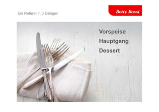 Ein Referat in 3 Gängen
Vorspeise
Hauptgang
Dessert
 