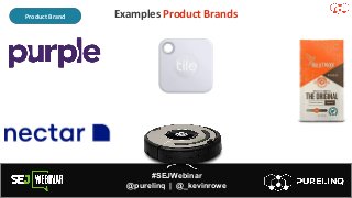#SEJWebinar
@purelinq | @_kevinrowe
Examples Product Brands
Company Brand
Product Brand
 