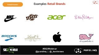 #SEJWebinar
@purelinq | @_kevinrowe
Examples Retail Brands
Retail Brands
 