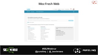 #SEJWebinar
@purelinq | @_kevinrowe
Moz Fresh Web
 