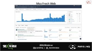#SEJWebinar
@purelinq | @_kevinrowe
Moz Fresh Web
 