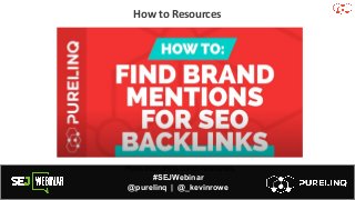#SEJWebinar
@purelinq | @_kevinrowe
How to Resources
PureLinq.com/e-comm-resources
 