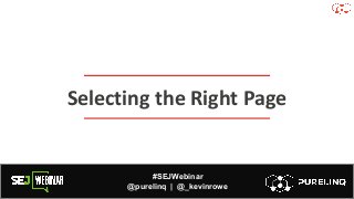 #SEJWebinar
@purelinq | @_kevinrowe
Selecting the Right Page
 