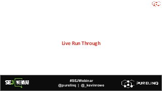 #SEJWebinar
@purelinq | @_kevinrowe
Live Run Through
 