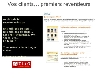 Vos clients… premiers revendeurs Au delà de la recommandation Des millions de sites… Des millions de blogs… Les profils facebook, My Space, etc… La famille Tous Acteurs de la longue traine Suivez les leaders… 