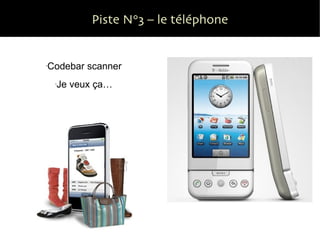Piste N°3 – le téléphone Codebar scanner Je veux ça… 