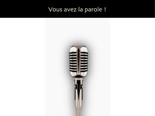 Vous avez la parole ! 