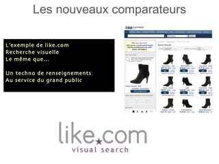 Les nouveaux comparateurs L’exemple de like.com Recherche visuelle Le même que… Un techno de renseignements Au service du grand public 