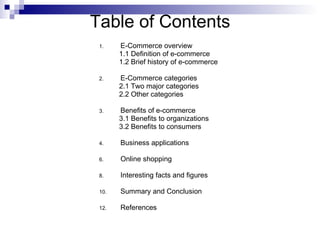 Table of Contents <ul><li>E-Commerce overview </li></ul><ul><ul><li>1.1 Definition of e-commerce </li></ul></ul><ul><ul><l...