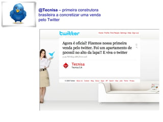 @Tecnisa  – primeira construtora brasileira a concretizar uma venda pelo Twitter 