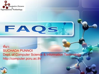 FAQs ที่มา : SUCHADA PUNNOI Dept. of Computer Science & Information Technology http :// computer . pcru . ac . th / 