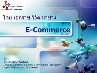 E-Commerce  ที่มา : SUCHADA PUNNOI Dept. of Computer Science & Information Technology http :// computer . pcru . ac . th / KuBo/ โดย เอกราช วิวัฒนาช่าง 