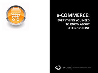e-COMMERCE:EVERYTHING YOU NEED TO KNOW ABOUT SELLING ONLINE 