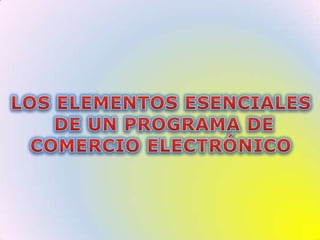 LOS ELEMENTOS ESENCIALES DE UN PROGRAMA DECOMERCIO ELECTRÓNICO