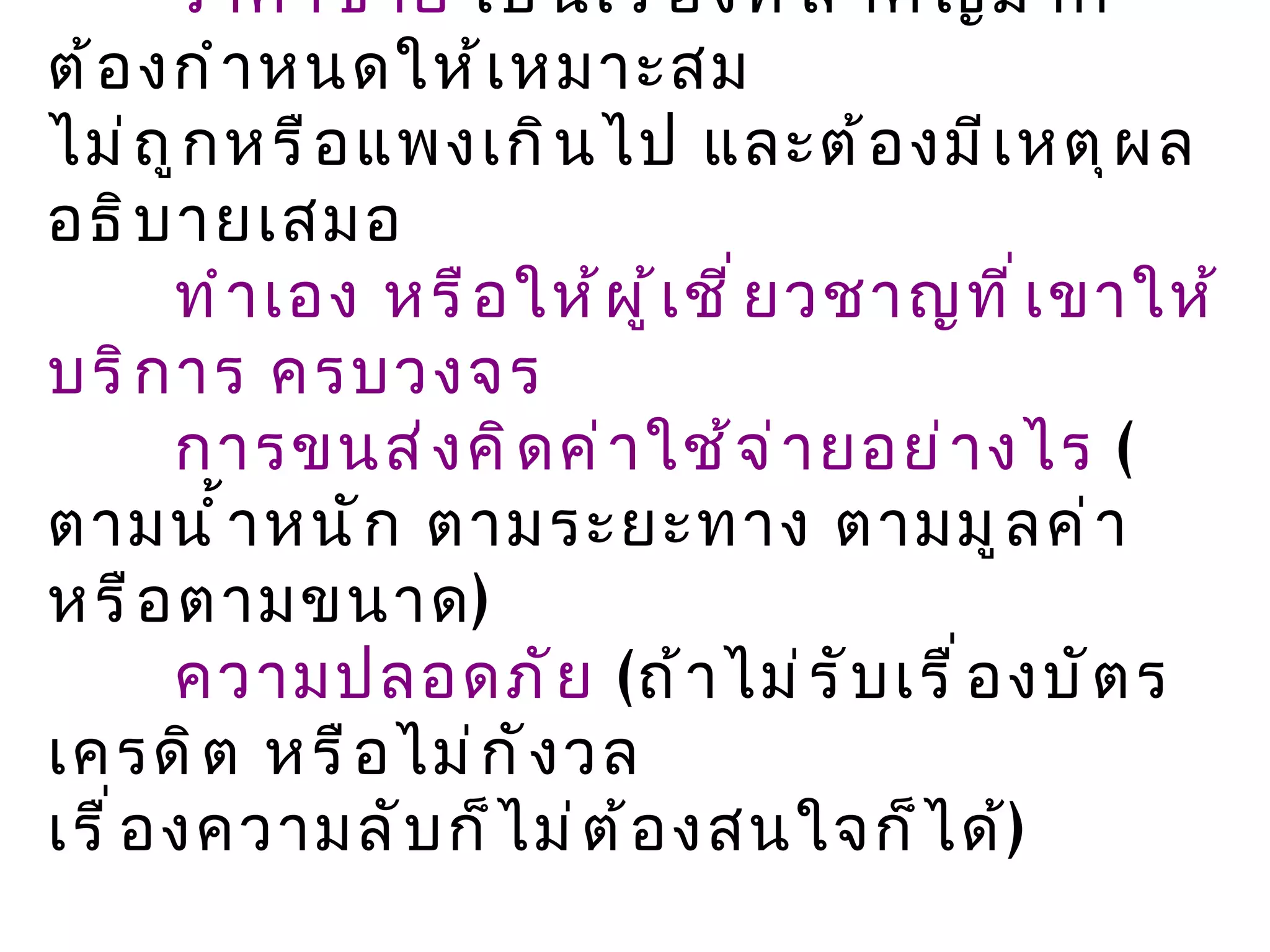 ราคาขาย  เป็นเรื่องที่สำคัญมาก ต้องกำหนดให้เหมาะสม  ไม่ถูกหรือแพงเกินไป และต้องมีเหตุผล อธิบายเสมอ  ทำเอง หรือให้ผู้เชี่ยวชาญที่เขาให้บริการ ครบวงจร   การขนส่งคิดค่าใช้จ่ายอย่างไร   ( ตามน้ำหนัก ตามระยะทาง ตามมูลค่า หรือตามขนาด )  ความปลอดภัย   ( ถ้าไม่รับเรื่องบัตรเครดิต หรือไม่กังวล เรื่องความลับก็ไม่ต้องสนใจก็ได้ )   