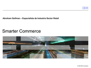 Smarter Commerce Abraham Geifman – Especialista de Industria Sector Retail 
